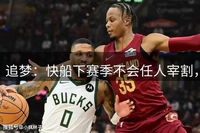 追梦：快船下赛季不会任人宰割，会像上赛季太阳一样坚挺